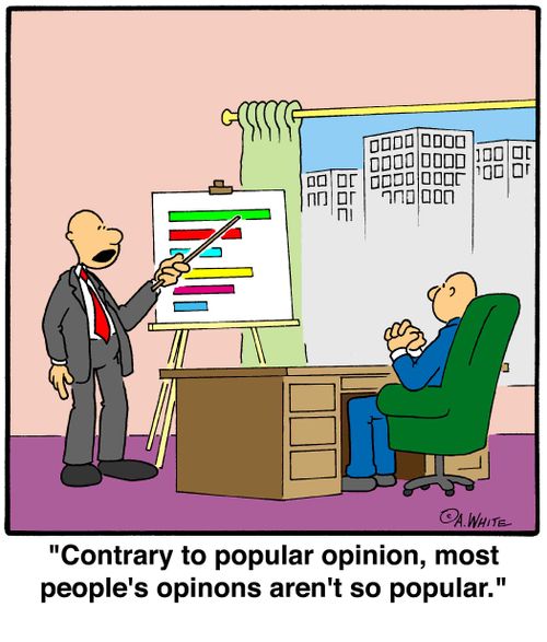 'Contrary to popular opinion, most people's opinions aren't so popular.'