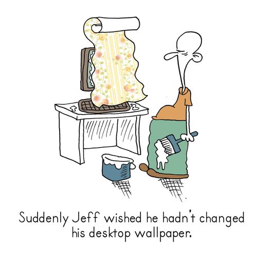 Suddenly Jeff Wished He Hadn't Changed His Desktop Wallpaper.
