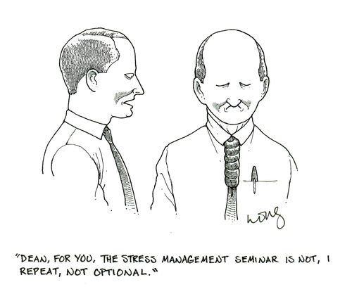 'Dean, for you, the stress management seminar is not, I repeat, not optional.'