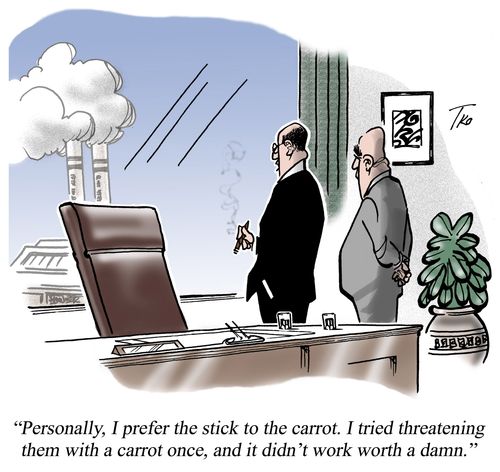 Personally, I prefer the stick to the carrot. I tried threatening them with a carrot once, and it didn't work worth a damn.