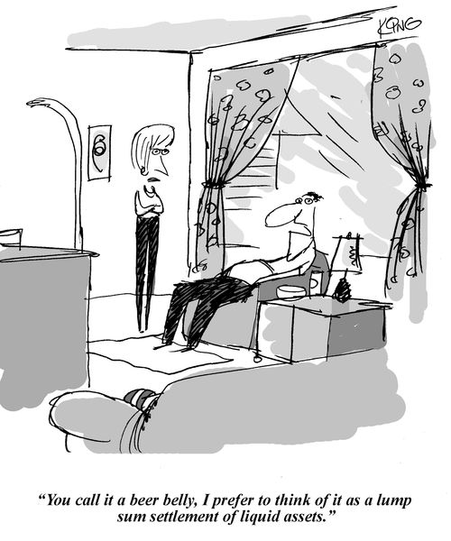 'You call it a beer belly, I prefer to think of it as a lump sum settlement of liquid assets.'