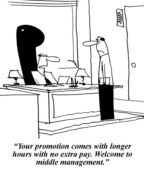 'Your promotion comes with longer hours with no extra pay. Welcome to middle management.'