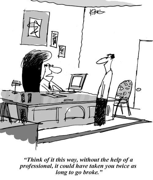 'Think of it this way, without the help of a professional, it could have taken you twice as long to go broke.'
