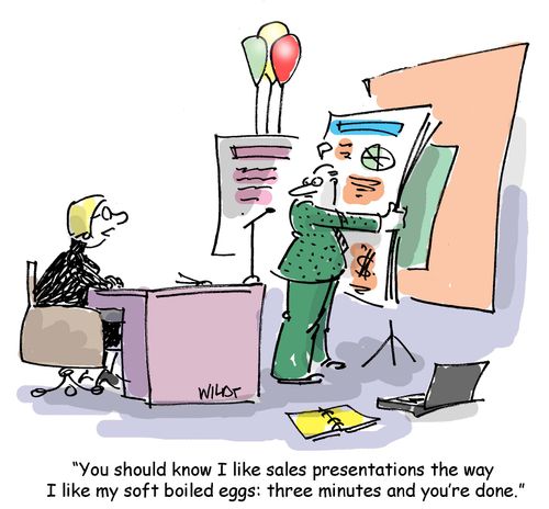 'You should know I like sales presentations the way  I like my soft boiled eggs: three minutes and you're done.'