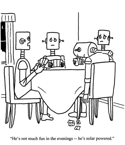 'He's not much fun in the evenings -- he's solar powered.'