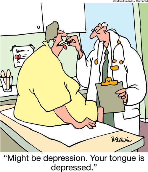 'Might be depression. Your tongue is depressed.'