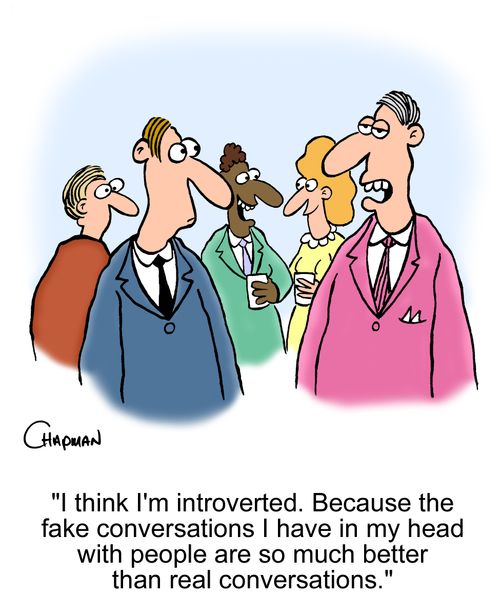 'I think I'm introverted. Because the fake conversations I have in my head with people are so much better than real conversations.'