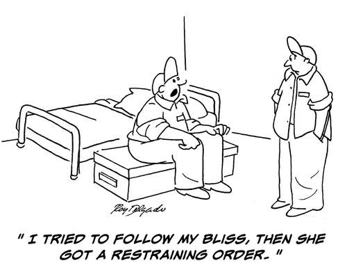 'I tried to follow my bliss, then she got a restraining order.'