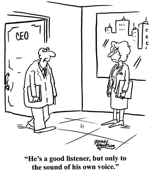 'He's a good listener, but only to the sound of his own voice.'
