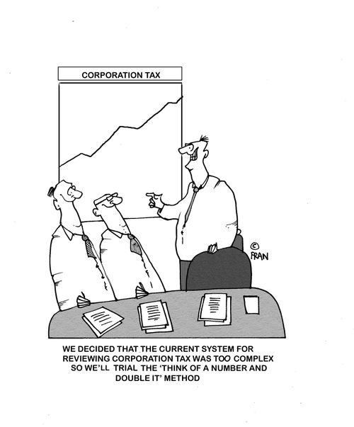 'We decided the current system for reviewing corporation tax was too complex so we'll trial the 'think of a number and then double it' method.'