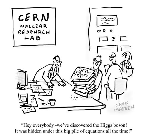 "Hey everybody - we've discovered the Higgs boson! It was hidden under this big pile of equations all this time."
