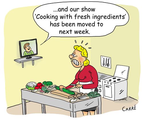 "...and our show 'Cooking with fresh ingredients' has been moved to next week."