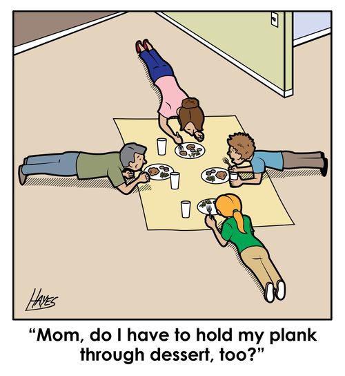 'Mom, do I have to hold my plank through desert, too?'