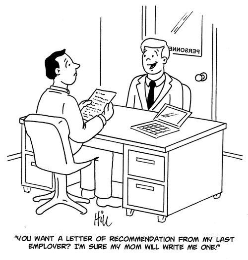 "You want a letter of recommendation from my last employer? I'm sure my mom will write me one!"