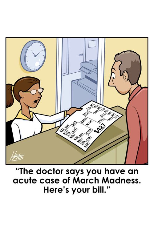 "The doctor says you have an acute case of march Madness. Here's your bill."
