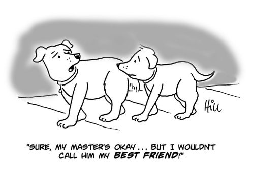 "Sure, my master's okay...but I wouldn't call him my best friend!"