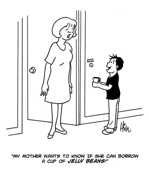 "My mother wants to know if she can borrow a cup of jelly beans!"