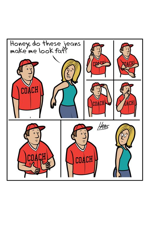 "Honey, do these jeans make me look fat?"