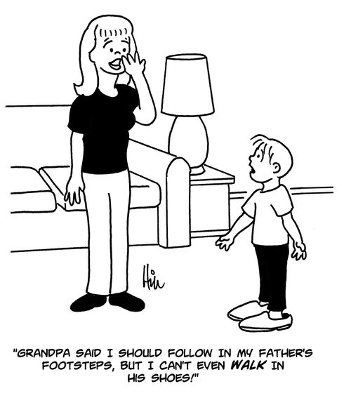 "Grandpa said I should follow in my father's footsteps, but I can't even walk in his shoes!"