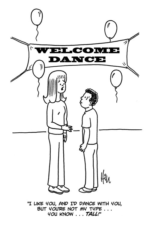 "I like to you, and I'd dance with you, but you're not my type...you know...tall!"