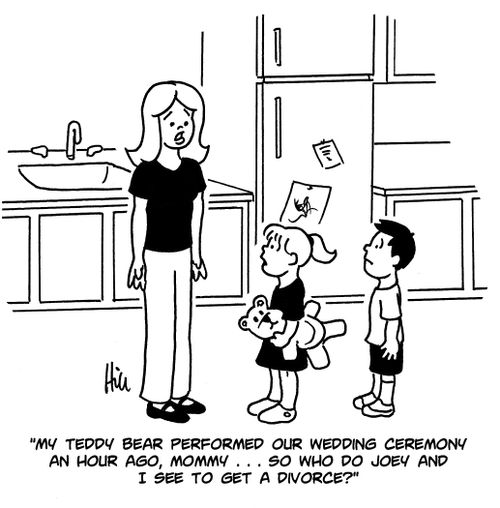 "My teddy bear performed our wedding ceremony an hour ago, Mommy...so who do Joey and I see to get a divorce?"