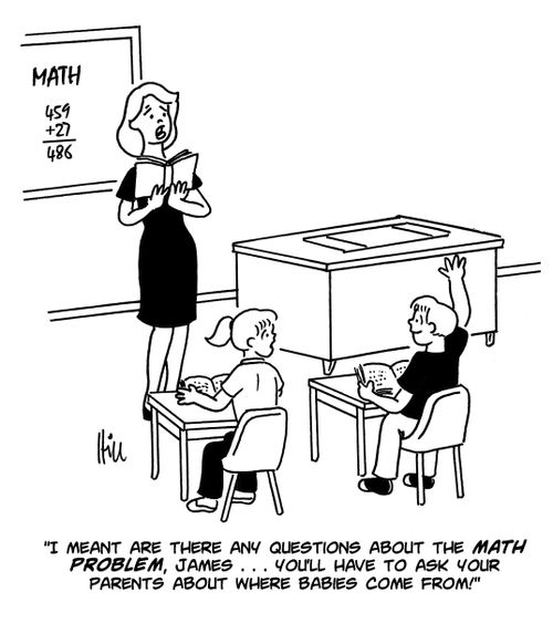 "I meant are there any questions about the math problem, James...you'll have to ask your parents about where babies come from!"