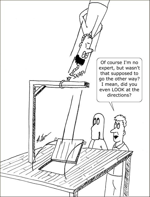 "Of course I'm no expert, but wasn't that supposed to go the other way? I mean, did you even look at the directions?"