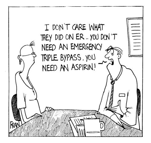 "I don't care what they did on ER. You don't need an emergency triple bypass. You need an aspirin."