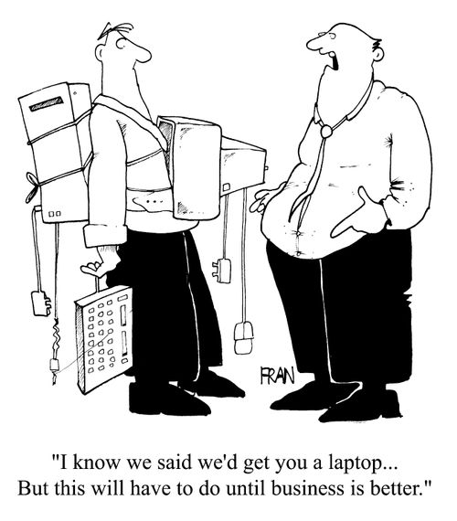 "I know we said we would get you a laptop.. but this will have to do until business gets better."