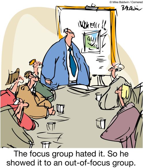 The focus group hated it. So he showed it to an out-of-focus group.