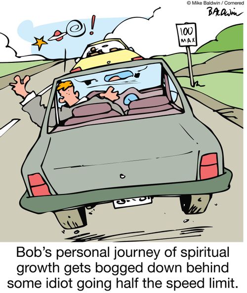 Bob's personal journey of spiritual growth gets bogged down behind some idiot going half the speed limit.