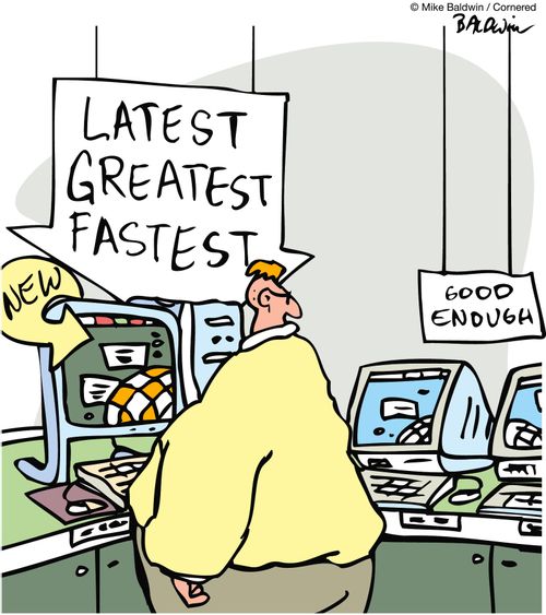 Latest Greatest Fastest Computer...versus Good Enough.