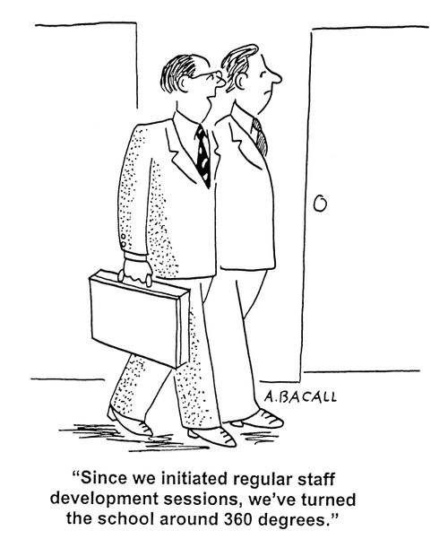 'Since we initiated regular staff development sessions, we've turned the school around 360 degrees.'