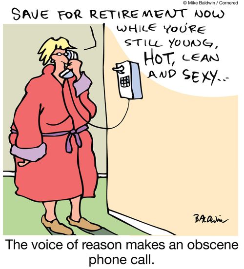 "Save for retirement now while you're still young, hot lean and sexy..."The voice of reason makes an obscene phone call.