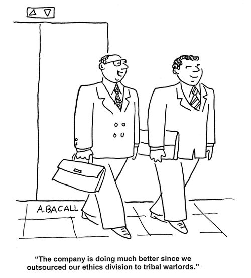 'The company is doing much better since we  outsourced our ethics division to tribal warlords.'
