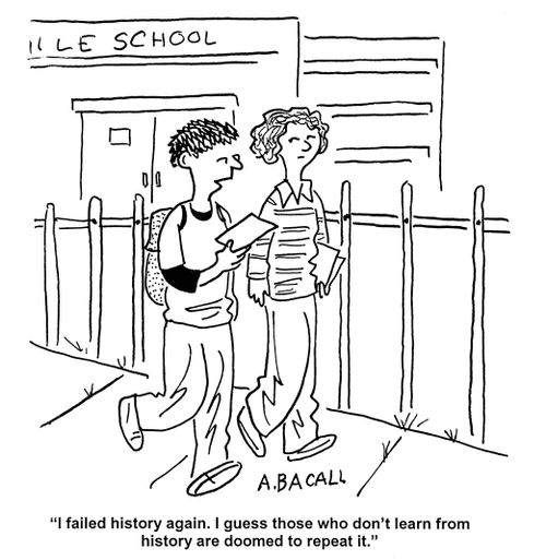 'I failed history again.  I guess those who don't learn from history are doomed to repeat it.'
