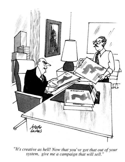 'It's creative as hell! Now that you've got that out of your system, give me a campaign that will sell.'
