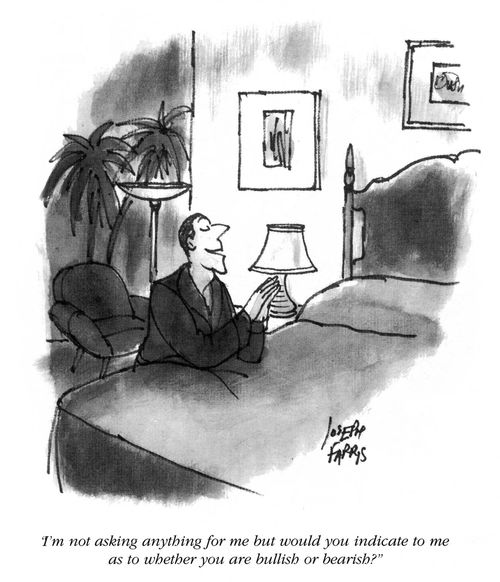 'I'm not asking anything for me but would you indicate to me as to whether you are bullish or bearish?'