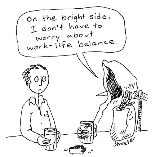 Death: I don't have to worry about work/life balance.
