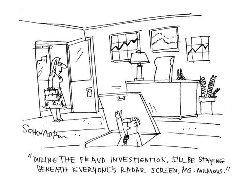 'During the fraud investigation, I'll be staying beneath everyone's radar screen, Ms Milmous.'
