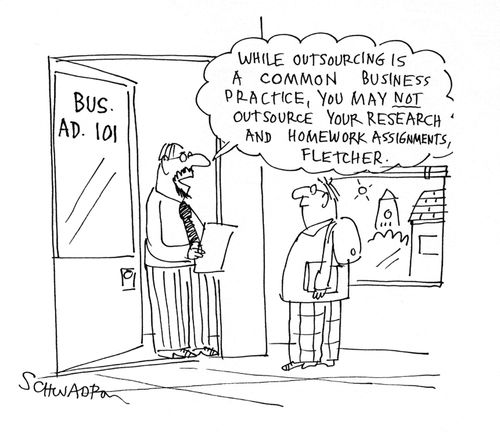 'While outsourcing is a common business practice, you may not ousource your research and homework assignments, Fletcher.'