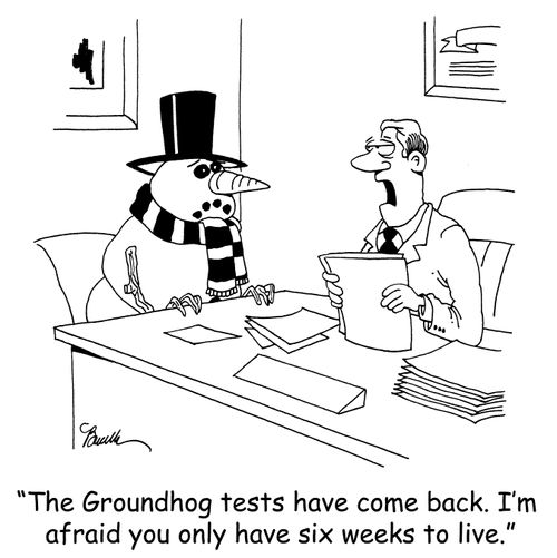 'The Groundhog tests have come back. I'm afraid you only have six weeks to live.'