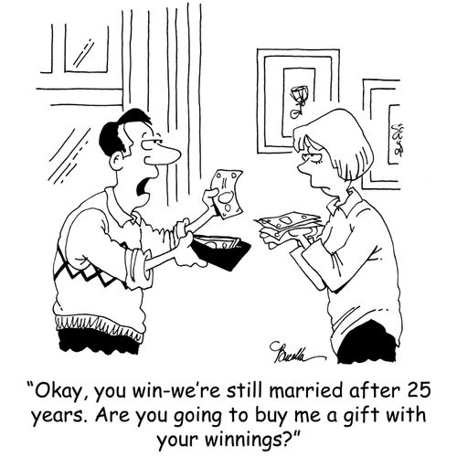 'Okay, you win-we're still married after 25 years. Are you going to buy me a gift with your winnings?'