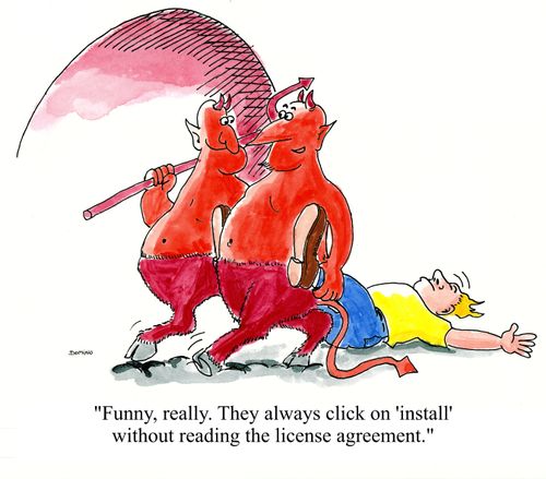 'Funny, really. They always click on 'install' without reading the license agreement.'