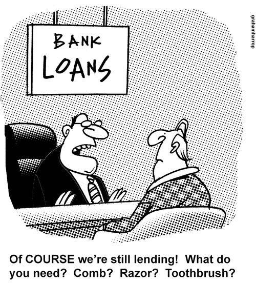 'OF COURSE we're still lending! What do you need? Comb? Razor? Toothbrush?'