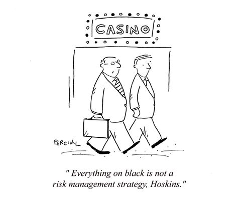 'Everything on black is not a risk management strategy, Hoskins.'