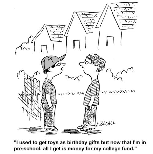 "I used to get toys as birthday gifts but now that I'm in pre-school, all I get is money for my college fund."