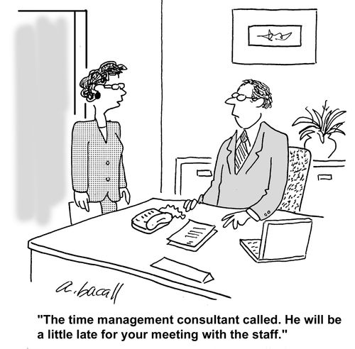 "The time management consultant called. He'll be a little late."