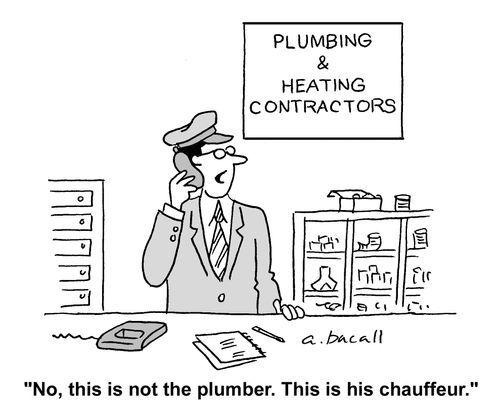 "No, this is not the plumber. This is his chauffeur."