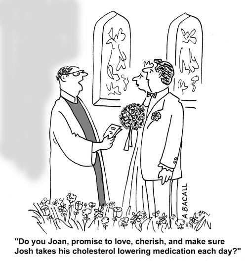 "Do you, Joan, promise to love, cherish and make sure Josh takes his cholesterol lowering medication each day?"